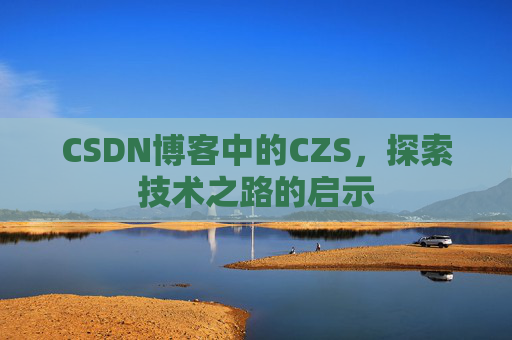 CSDN博客中的CZS，探索技术之路的启示